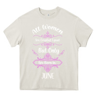 Cream all women are created equal but only the smartest are born in june Heavy Core Tee - Bettercallsaul