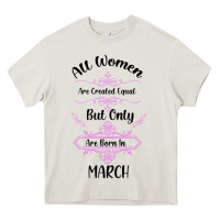 Cream all women are created equal but only the smartest are born in march Heavy Core Tee - Bettercallsaul