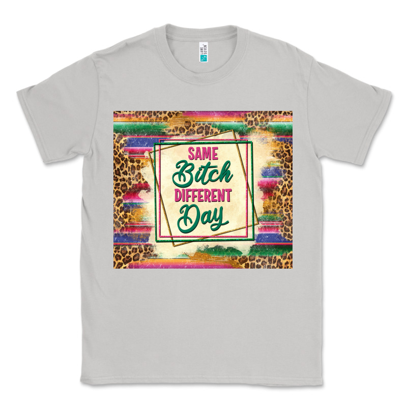 Same Bitch Different Day Classic Tee by TumblerDesignByShophia | Teevron