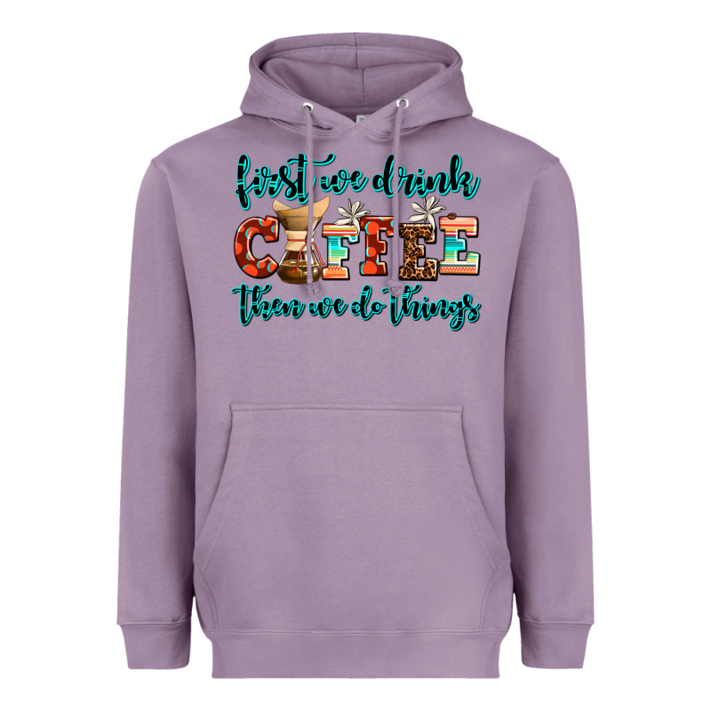 First We Drink Coffee Then We Do Things Heavyweight Hoodie by AdoDesignShop | Teevron