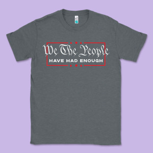 We The People Have Had Enough   Anti Government Political T Shirt Classic Tee Designed By Longcreatives