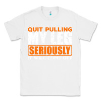 White Quit Pulling My Leg Ampu Wheelchair Prosthetic Classic Tee - longCreatives