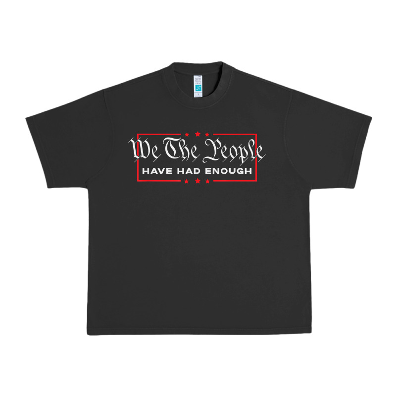 We The People Have Had Enough   Anti Government Political T Shirt Urban Heavy Tee by longCreatives | Teevron