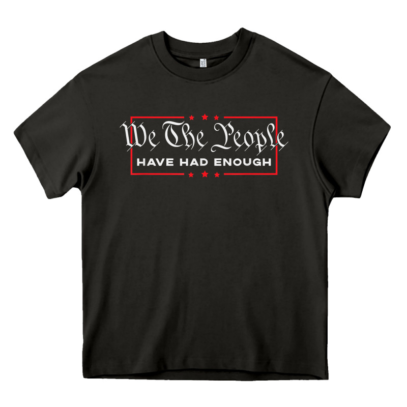 We The People Have Had Enough   Anti Government Political T Shirt Heavy Core Tee by longCreatives | Teevron