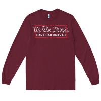 Burgundy we the people have had enough   anti government political t shirt Long Sleeve Tee - longCreatives