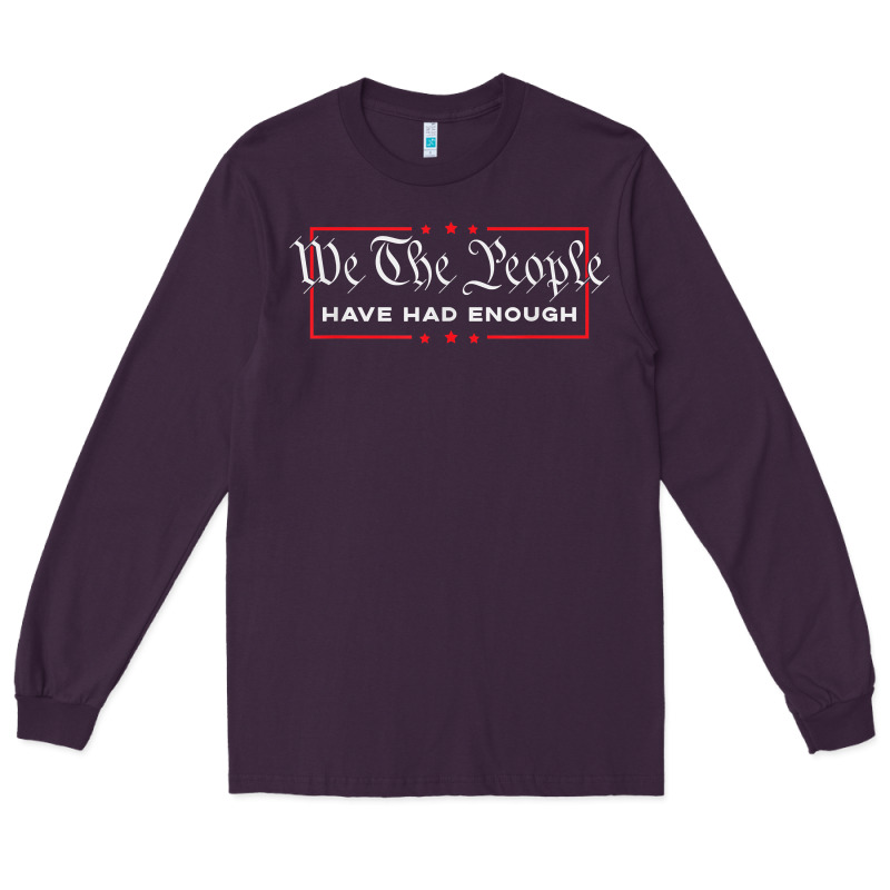 We The People Have Had Enough   Anti Government Political T Shirt Long Sleeve Tee by longCreatives | Teevron