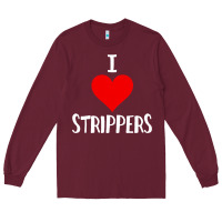 I Love Strippers Funny Sex Gift Long Sleeve Tee | Teevron