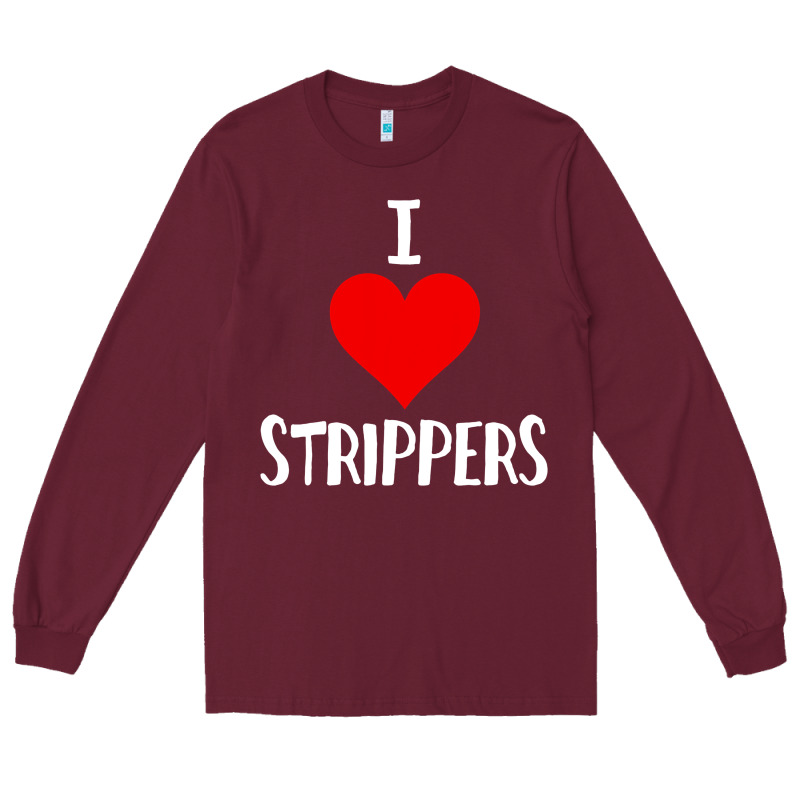 I Love Strippers Funny Sex Gift Long Sleeve Tee by longCreatives | Teevron
