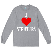 Heather Grey I Love Strippers Funny Sex gift Long Sleeve Tee - longCreatives