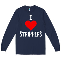 Navy I Love Strippers Funny Sex gift Long Sleeve Tee - longCreatives