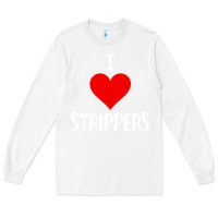 White I Love Strippers Funny Sex gift Long Sleeve Tee - longCreatives
