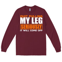 Burgundy Quit Pulling My Leg Ampu Wheelchair Prosthetic Long Sleeve Tee - longCreatives