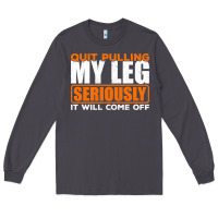 Quit Pulling My Leg Ampu Wheelchair Prosthetic Long Sleeve Tee | Teevron