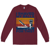 Burgundy Nice I Shaved My Balls For This Vintage Long Sleeve Tee - longCreatives