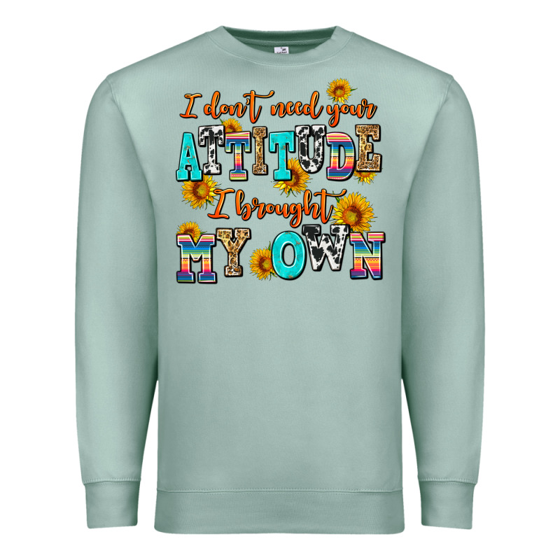 I Dont Need Your Attitude I Brought My Own Premium Sweatshirt by AdoDesignShop | Teevron