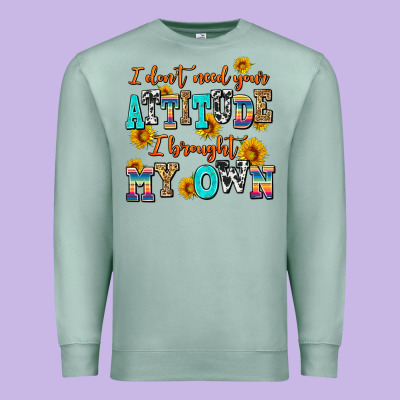 I Dont Need Your Attitude I Brought My Own Premium Sweatshirt Designed By Adodesignshop