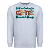 Heather Grey first we drink coffee then we do things Premium Sweatshirt - AdoDesignShop