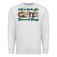 Oatmeal Heather first we drink coffee then we do things Premium Sweatshirt - AdoDesignShop
