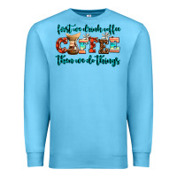 Ocean Blue first we drink coffee then we do things Premium Sweatshirt - AdoDesignShop