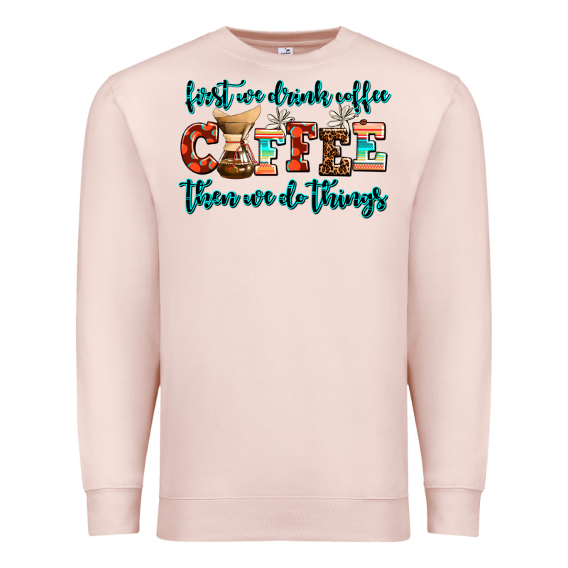 First We Drink Coffee Then We Do Things Premium Sweatshirt by AdoDesignShop | Teevron