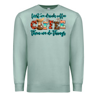 Seafoam first we drink coffee then we do things Premium Sweatshirt - AdoDesignShop