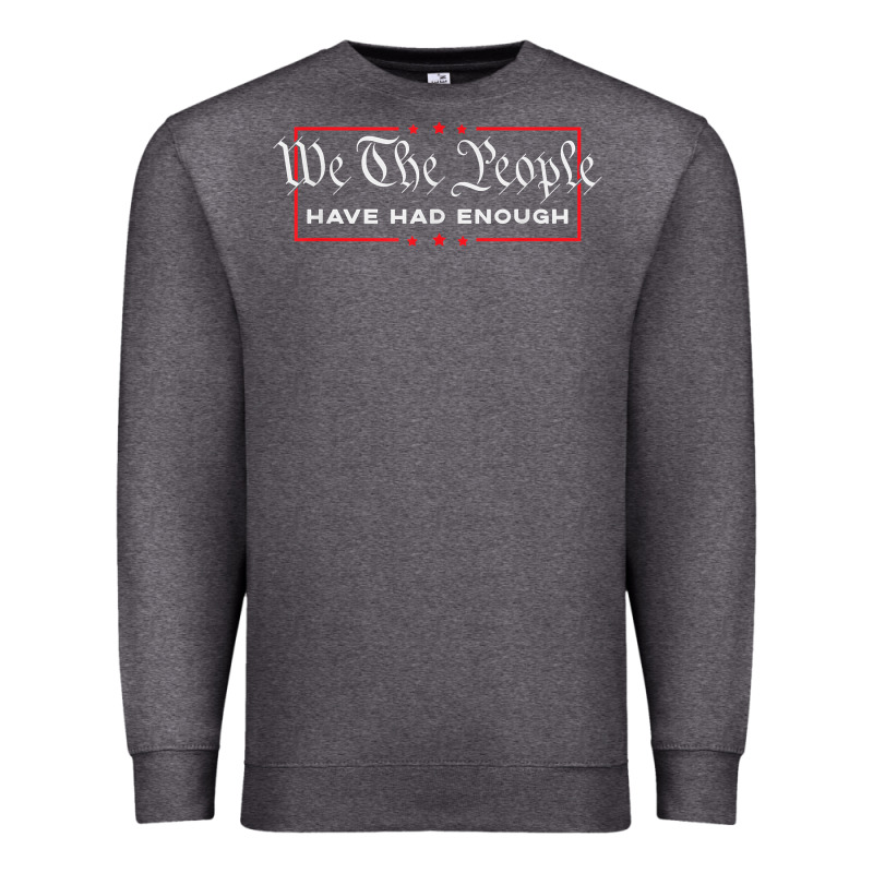 We The People Have Had Enough   Anti Government Political T Shirt Premium Sweatshirt by longCreatives | Teevron