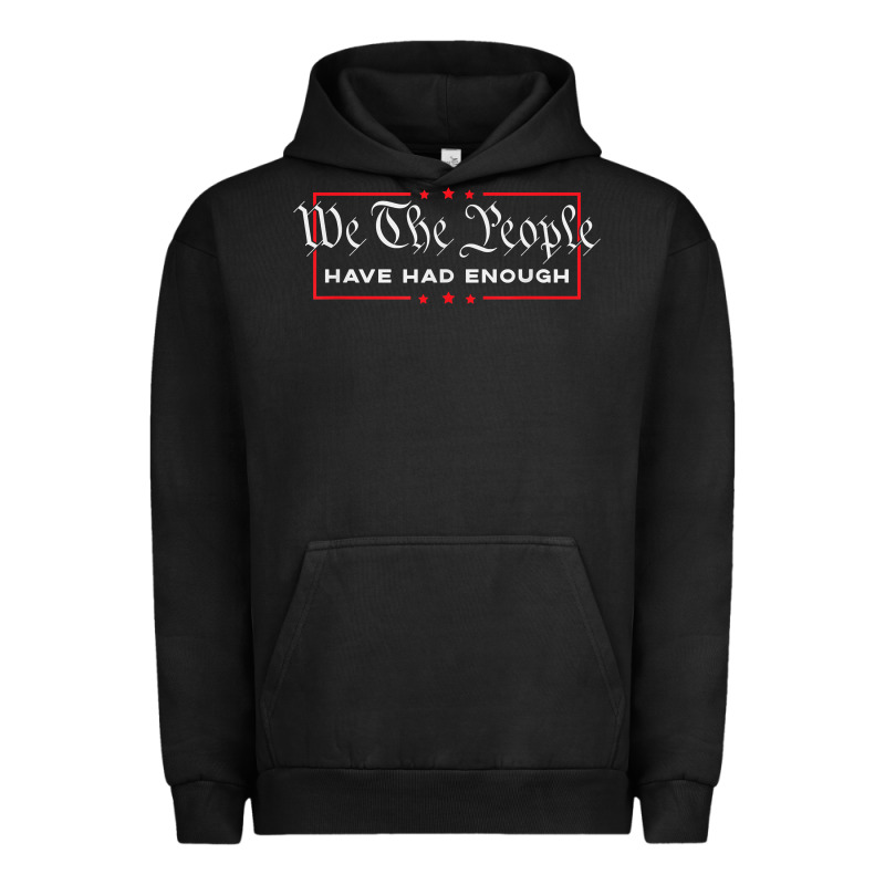 We The People Have Had Enough   Anti Government Political T Shirt Urban Hoodie by longCreatives | Teevron