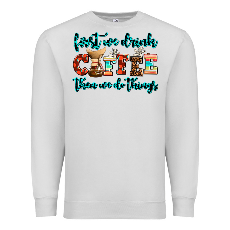 First We Drink Coffee Then We Do Things Premium Sweatshirt by AdoDesignShop | Teevron