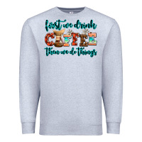 Heather Grey first we drink coffee then we do things Premium Sweatshirt - AdoDesignShop