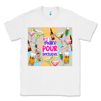 White let's make pour decisions Classic Tee - TumblerDesignByShophia