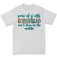 Some Of Y'alls Cornbread Ain't Done In Middle Premium Tee | Teevron