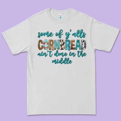 Some Of Y'alls Cornbread Ain't Done In Middle Premium Tee Designed By Texasbilliewilder
