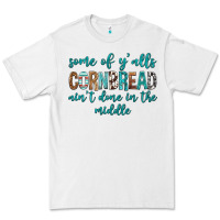 White Some of Y'alls Cornbread Ain't Done In Middle Premium Tee - texasbilliewilder