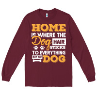 Burgundy dog t  shirt home is where the dog hair stick funny  gift t  shirt Long Sleeve Tee - longCreatives