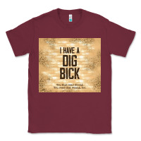 Burgundy sarcastic funny i have a dig bick Classic Tee - TumblerDesignByShophia