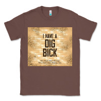 Chestnut sarcastic funny i have a dig bick Classic Tee - TumblerDesignByShophia