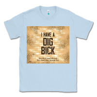 Dusty Blue sarcastic funny i have a dig bick Classic Tee - TumblerDesignByShophia