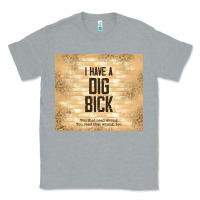 Heather Grey sarcastic funny i have a dig bick Classic Tee - TumblerDesignByShophia