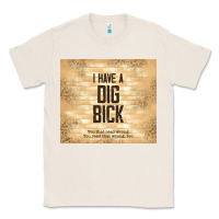 Natural sarcastic funny i have a dig bick Classic Tee - TumblerDesignByShophia