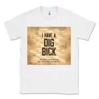 White sarcastic funny i have a dig bick Classic Tee - TumblerDesignByShophia