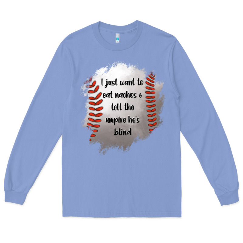 I Just Want To Eat Nachos And Tell The Umpire He's Blind Long Sleeve Tee by Jasminsmagicworld | Teevron