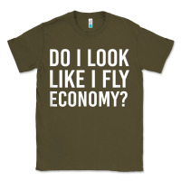 Army Green Do I Look Like I Fly Economy  Funny First Class Traveling Classic Tee - longCreatives