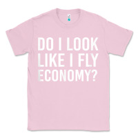 Bubblegum Pink Do I Look Like I Fly Economy  Funny First Class Traveling Classic Tee - longCreatives
