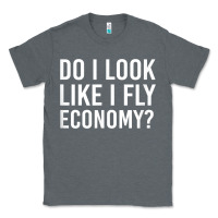 Charcoal Heather Do I Look Like I Fly Economy  Funny First Class Traveling Classic Tee - longCreatives