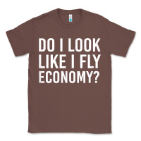 Chestnut Do I Look Like I Fly Economy  Funny First Class Traveling Classic Tee - longCreatives