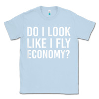 Dusty Blue Do I Look Like I Fly Economy  Funny First Class Traveling Classic Tee - longCreatives
