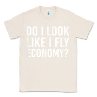 Natural Do I Look Like I Fly Economy  Funny First Class Traveling Classic Tee - longCreatives