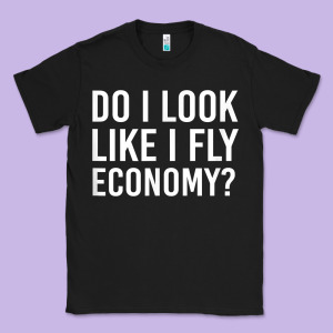 Do I Look Like I Fly Economy  Funny First Class Traveling Classic Tee Designed By Longcreatives