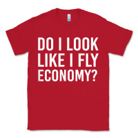 Red Do I Look Like I Fly Economy  Funny First Class Traveling Classic Tee - longCreatives