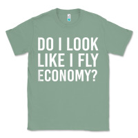 Sage Do I Look Like I Fly Economy  Funny First Class Traveling Classic Tee - longCreatives